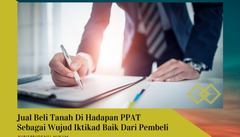 Jual Beli Tanah di Hadapan PPAT Sebagai Wujud Iktikad Baik dari Pembeli