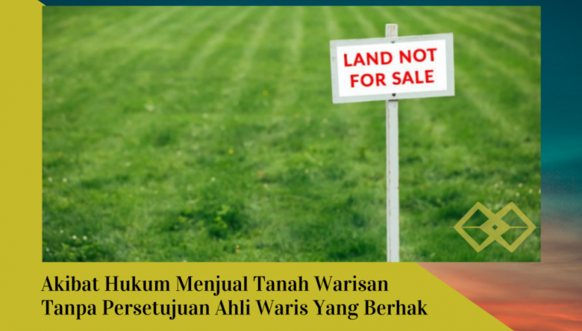 akibat hukum menjual tanah warisan tanpa persetujuan ahli waris yang berhak